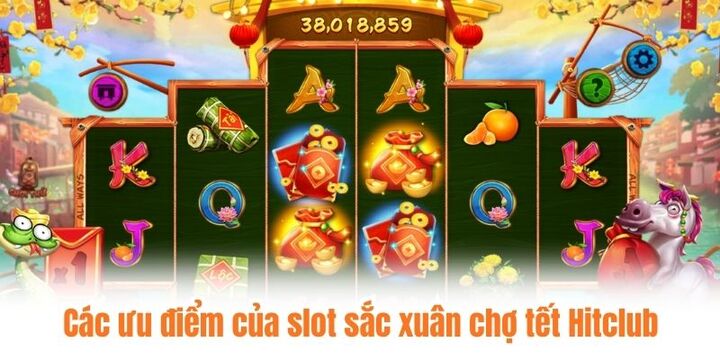 Các ưu điểm của slot sắc xuân chợ tết Hitclub